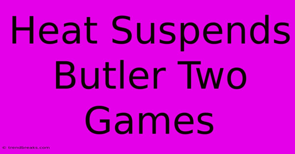 Heat Suspends Butler Two Games