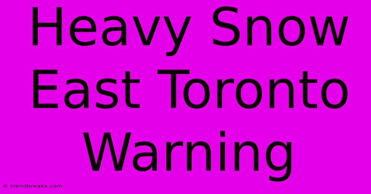 Heavy Snow East Toronto Warning