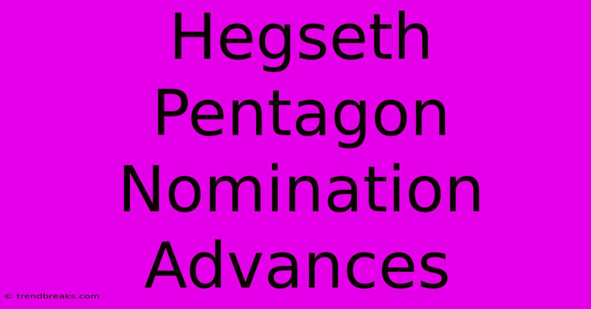 Hegseth Pentagon Nomination Advances