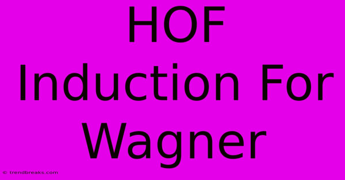 HOF Induction For Wagner