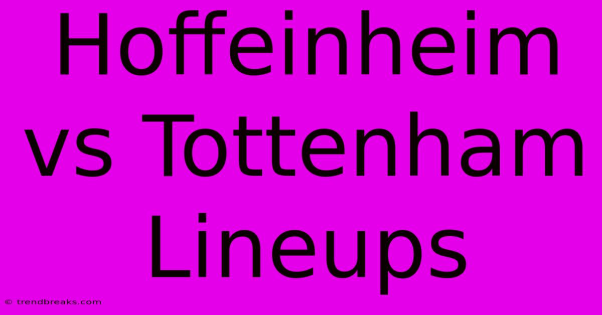 Hoffeinheim Vs Tottenham Lineups