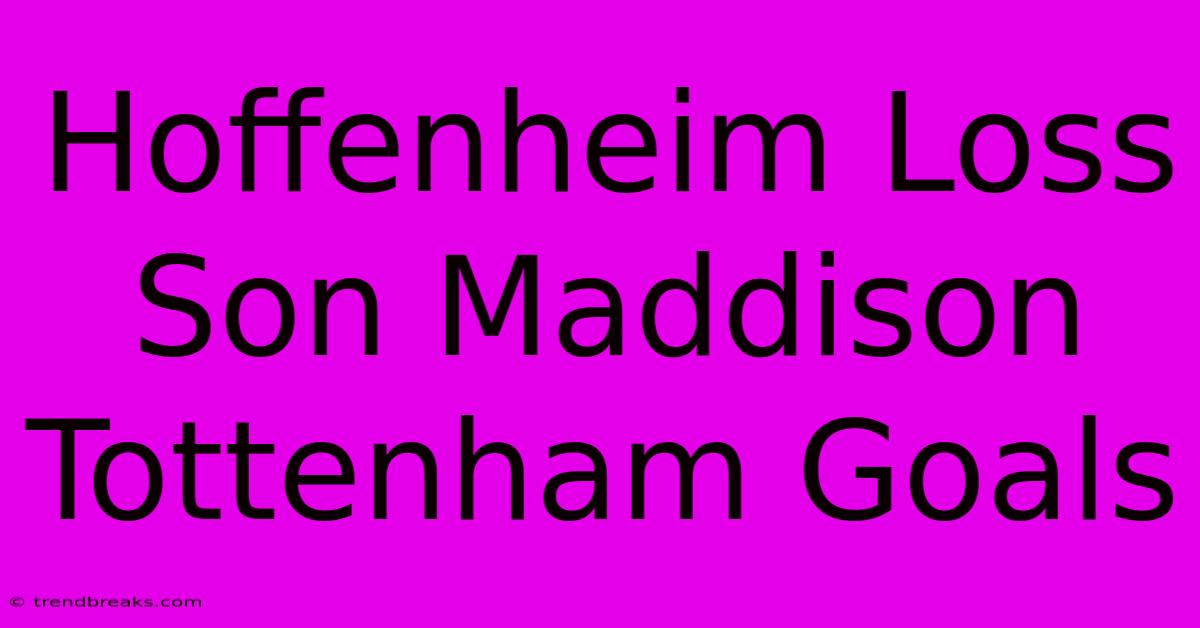 Hoffenheim Loss Son Maddison Tottenham Goals