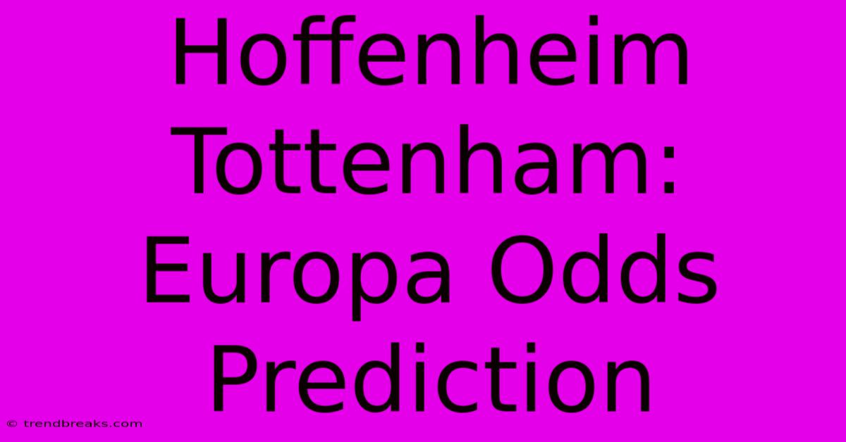 Hoffenheim Tottenham: Europa Odds Prediction