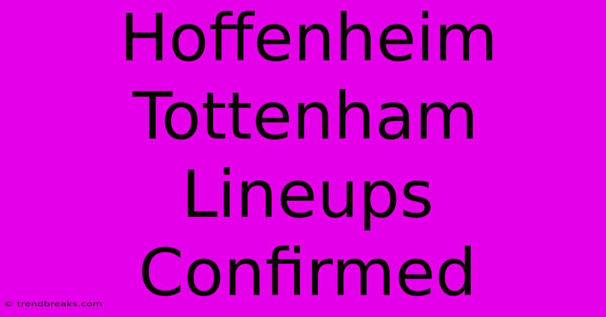 Hoffenheim Tottenham Lineups Confirmed