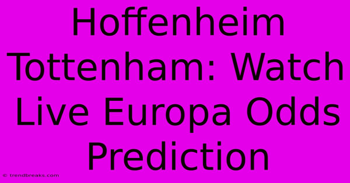 Hoffenheim Tottenham: Watch Live Europa Odds Prediction