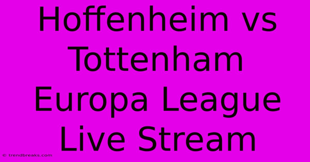 Hoffenheim Vs Tottenham Europa League Live Stream