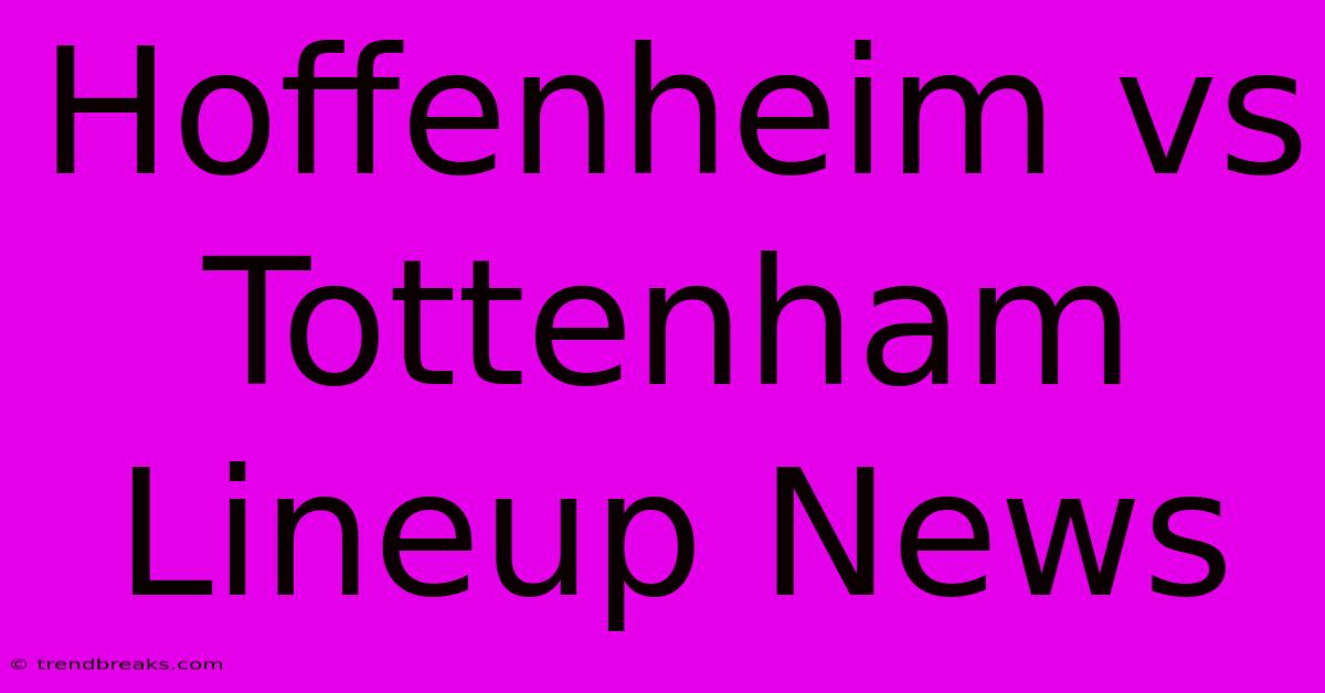 Hoffenheim Vs Tottenham Lineup News