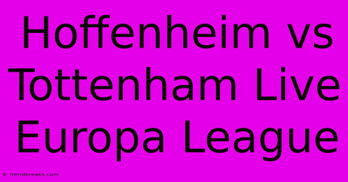 Hoffenheim Vs Tottenham Live Europa League