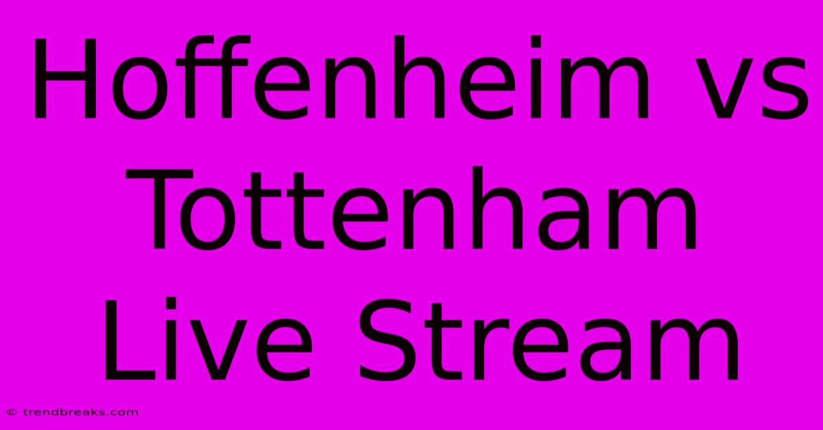 Hoffenheim Vs Tottenham Live Stream