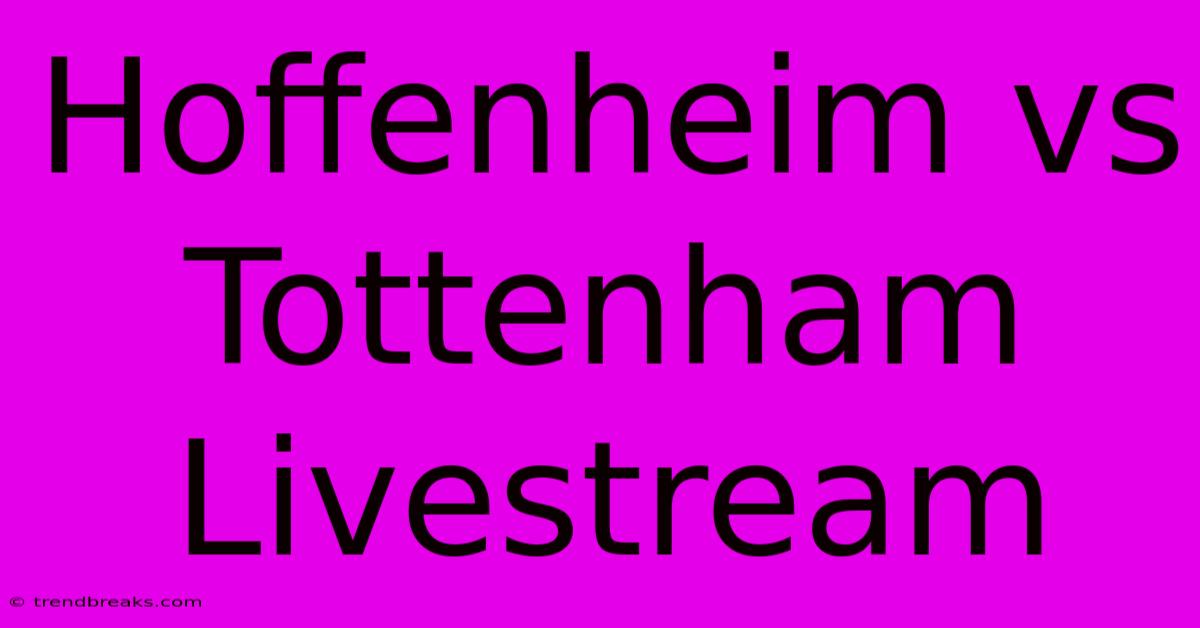 Hoffenheim Vs Tottenham Livestream