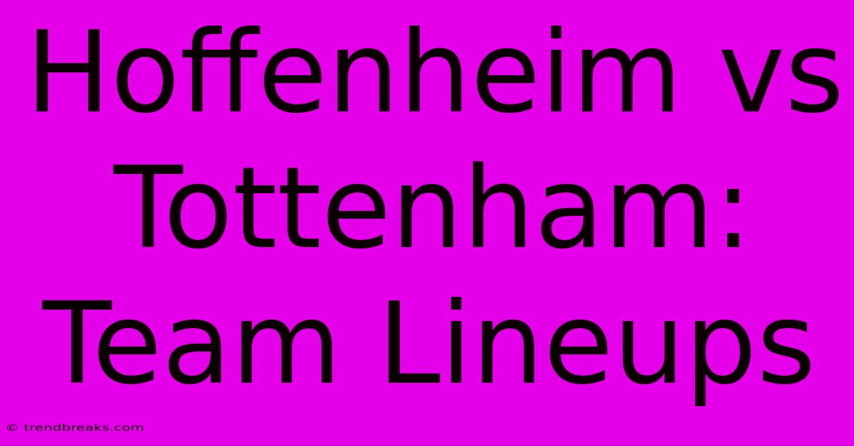 Hoffenheim Vs Tottenham: Team Lineups