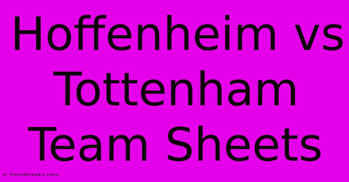 Hoffenheim Vs Tottenham Team Sheets