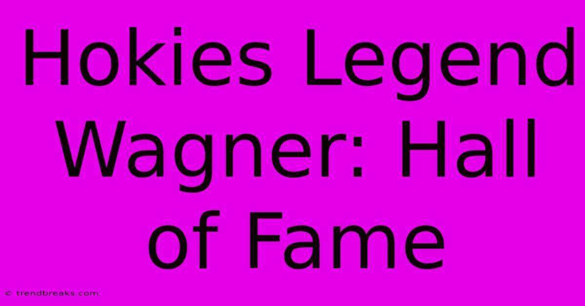 Hokies Legend Wagner: Hall Of Fame