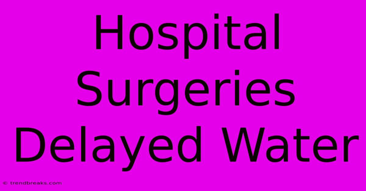 Hospital Surgeries Delayed Water