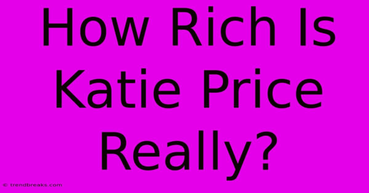 How Rich Is Katie Price Really?