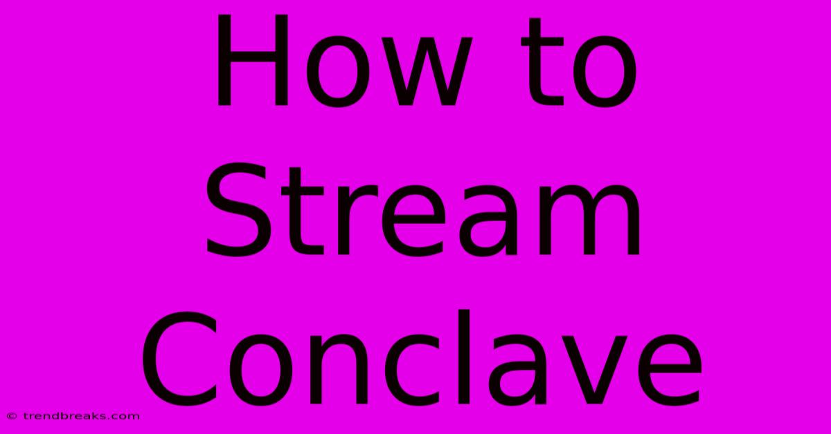 How To Stream Conclave