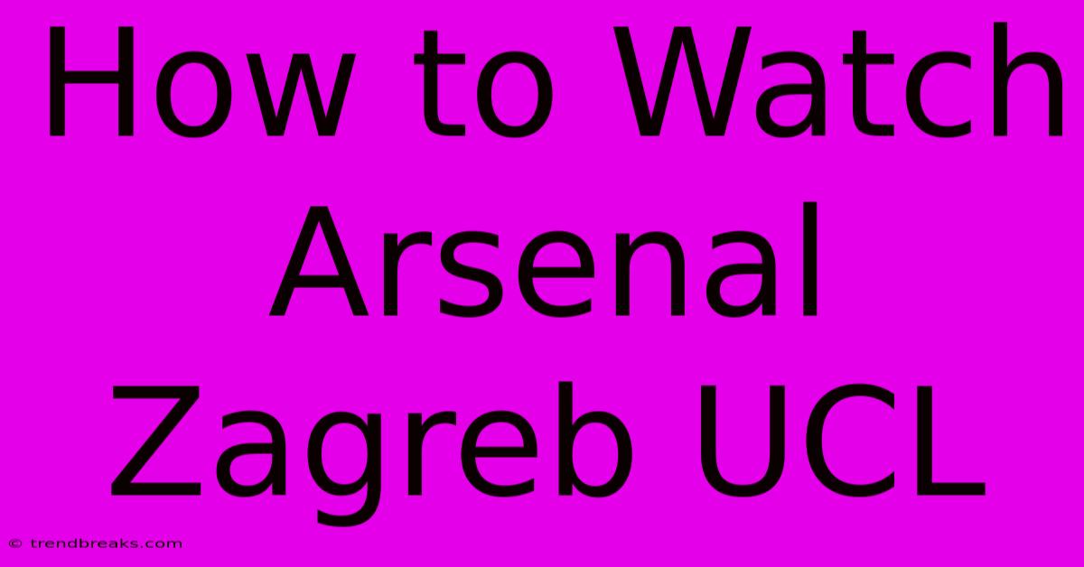 How To Watch Arsenal Zagreb UCL