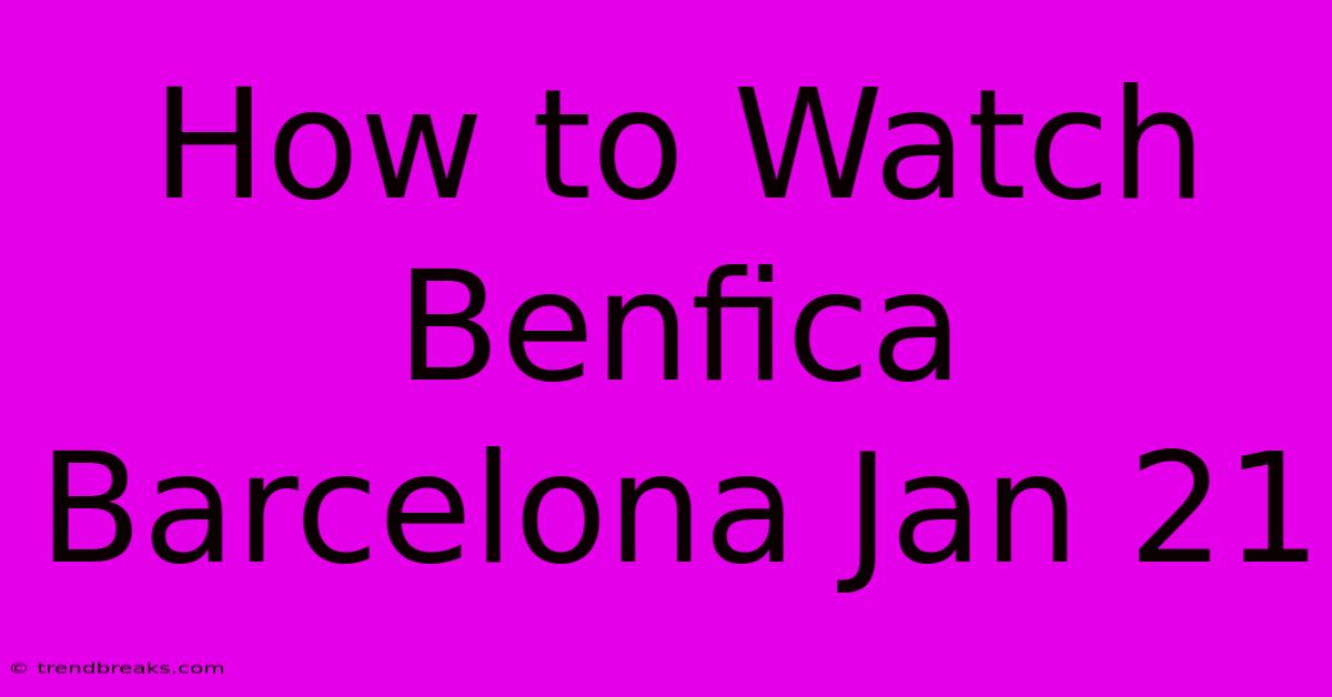 How To Watch Benfica Barcelona Jan 21