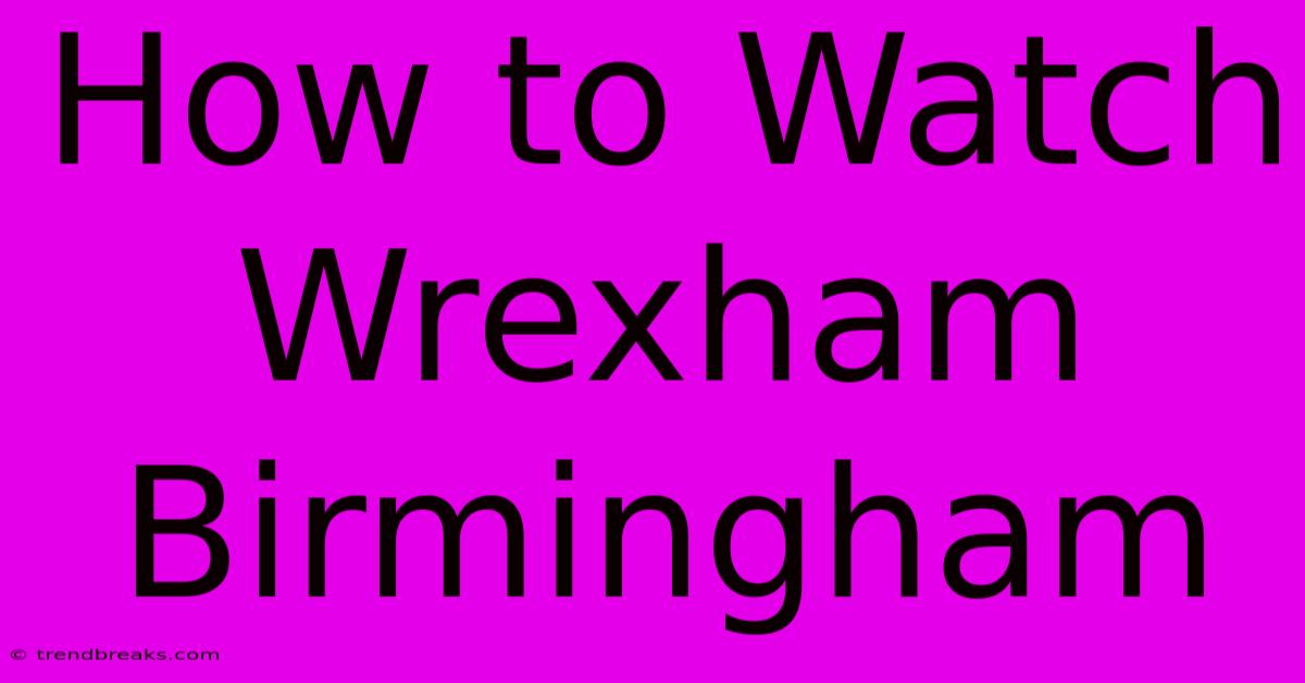 How To Watch Wrexham Birmingham