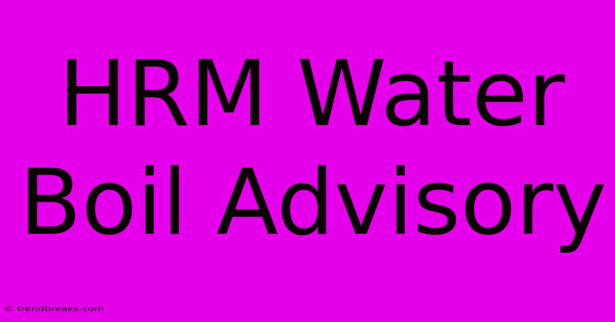 HRM Water Boil Advisory