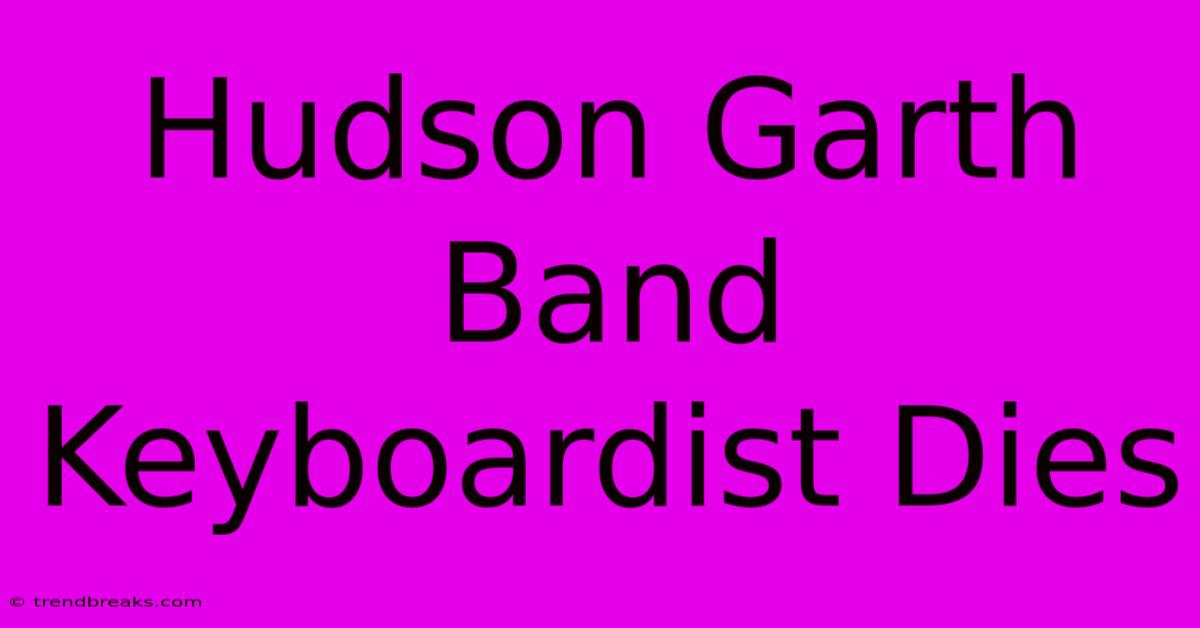 Hudson Garth Band Keyboardist Dies