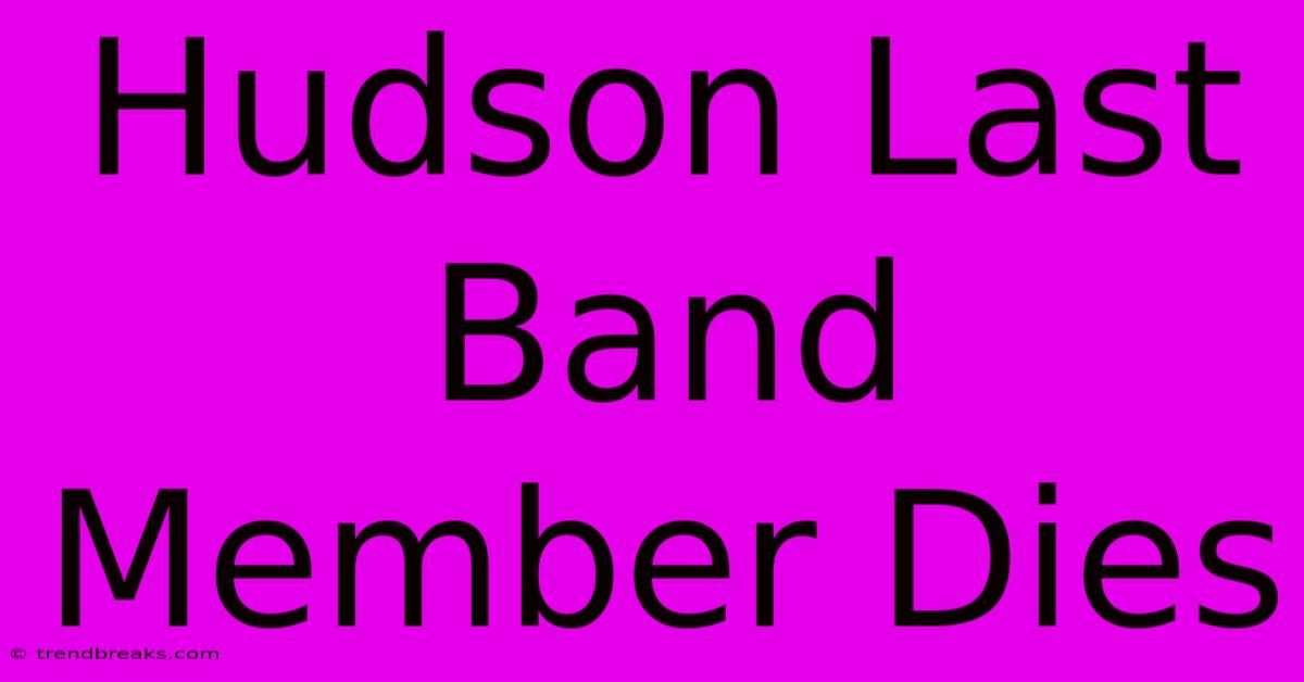 Hudson Last Band Member Dies