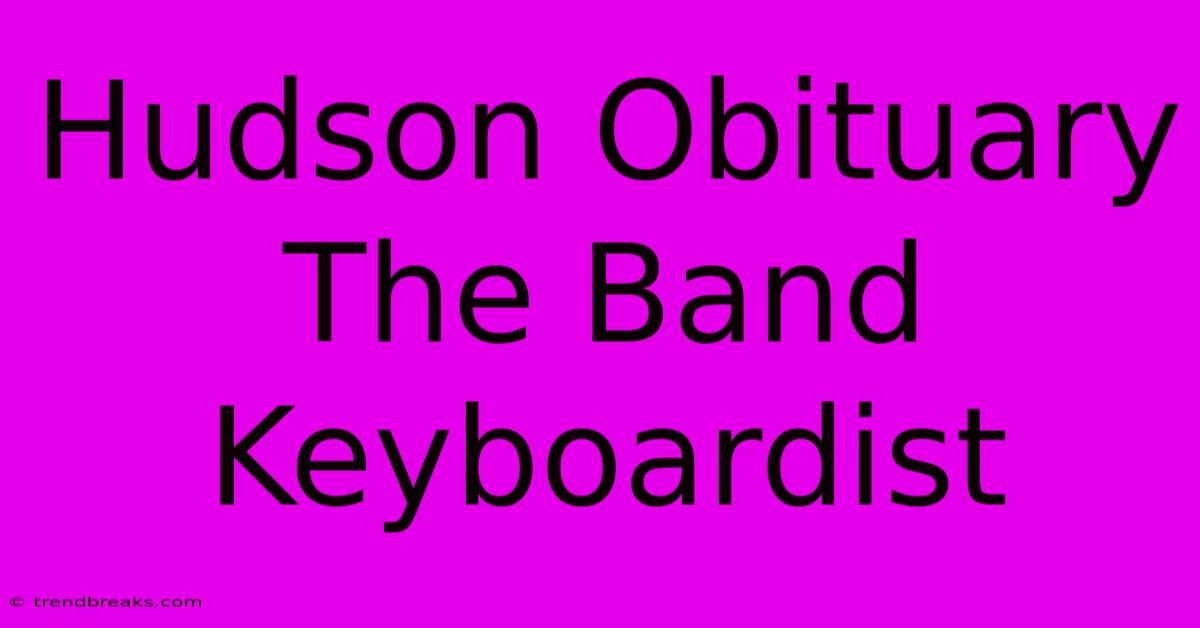 Hudson Obituary The Band Keyboardist