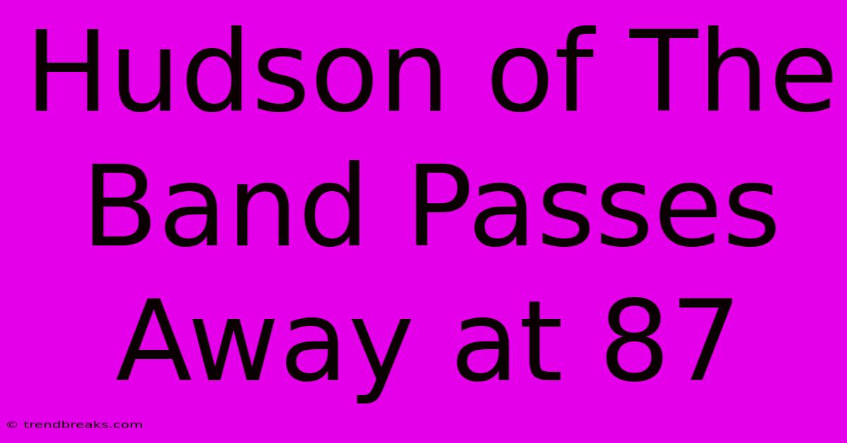 Hudson Of The Band Passes Away At 87