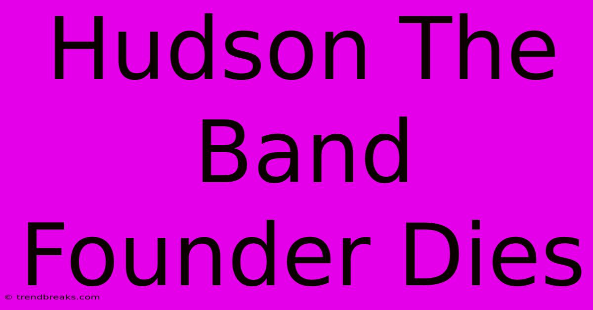 Hudson The Band Founder Dies