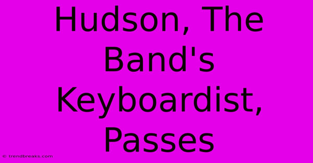 Hudson, The Band's Keyboardist, Passes