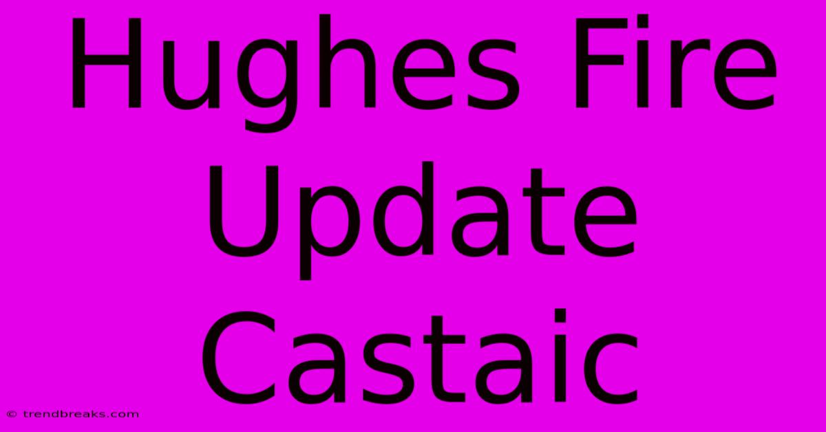 Hughes Fire Update Castaic