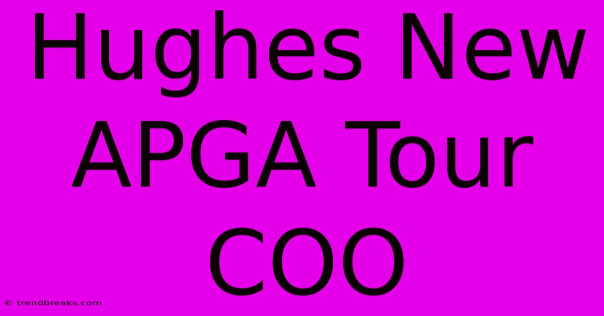 Hughes New APGA Tour COO