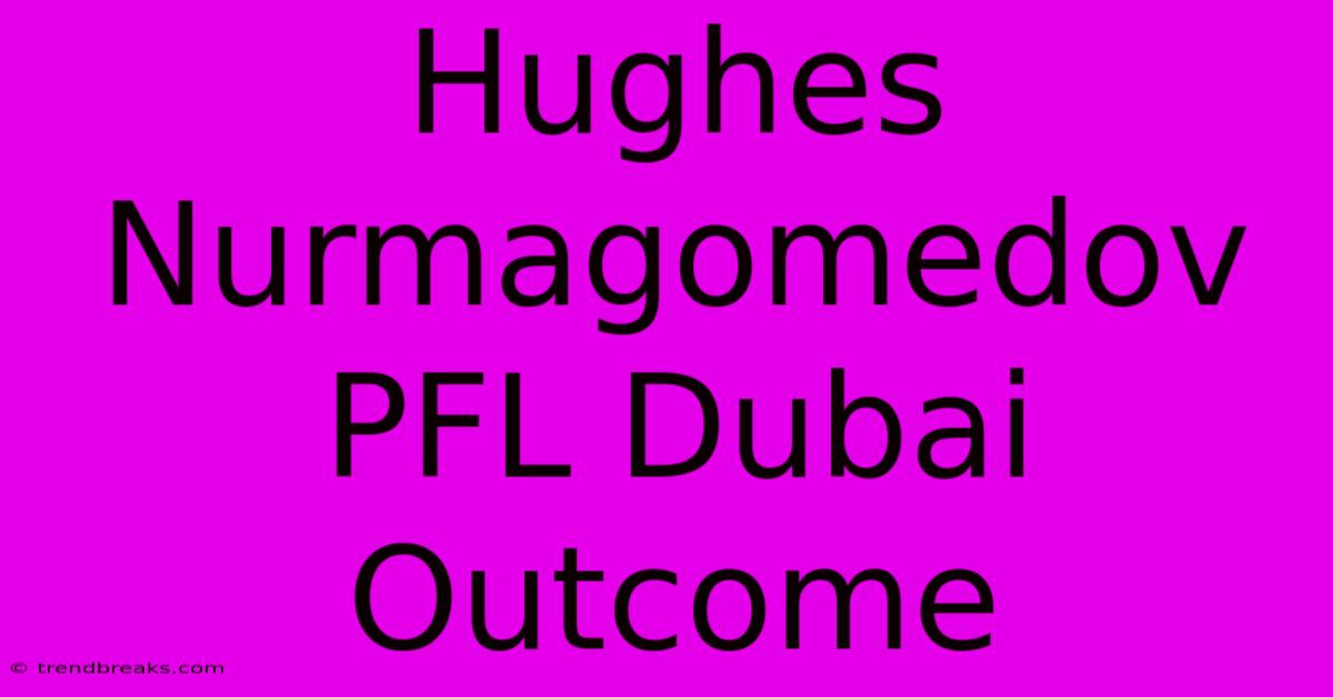 Hughes Nurmagomedov PFL Dubai Outcome