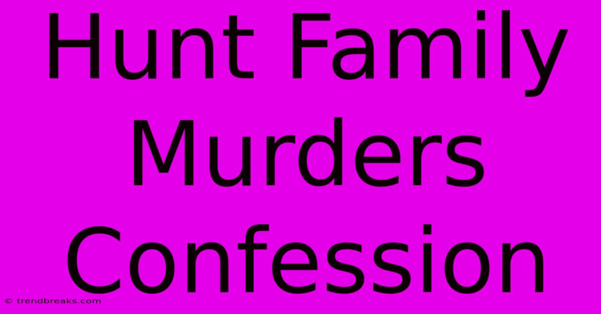 Hunt Family Murders Confession