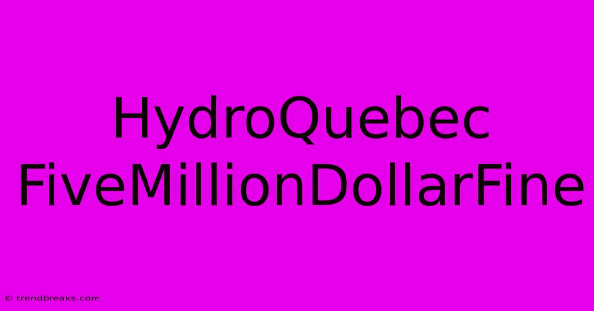 HydroQuebec FiveMillionDollarFine