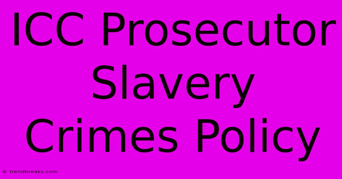 ICC Prosecutor Slavery Crimes Policy