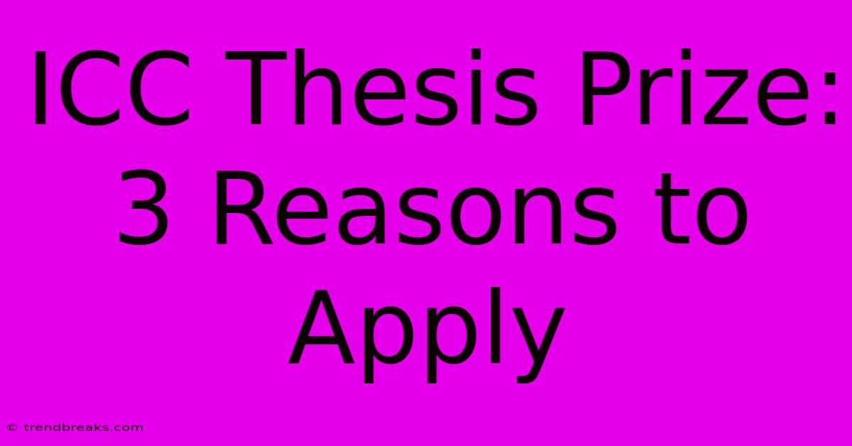 ICC Thesis Prize: 3 Reasons To Apply