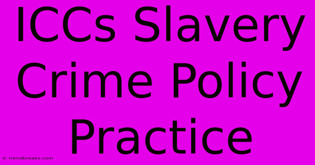 ICCs Slavery Crime Policy Practice