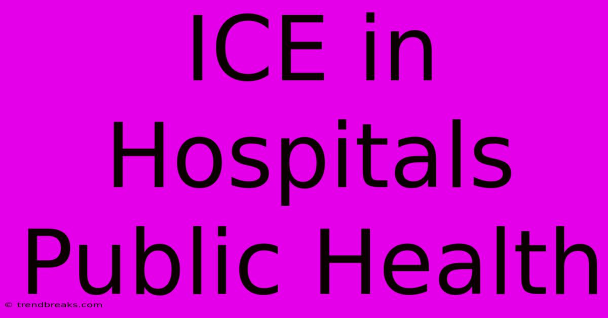 ICE In Hospitals Public Health