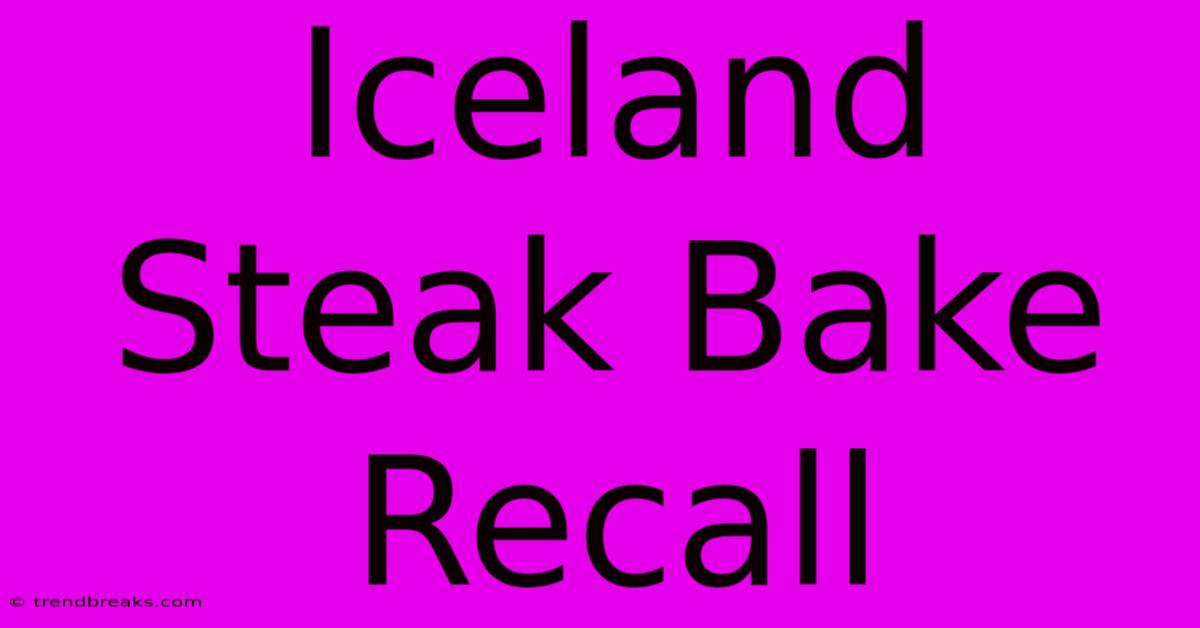 Iceland Steak Bake Recall