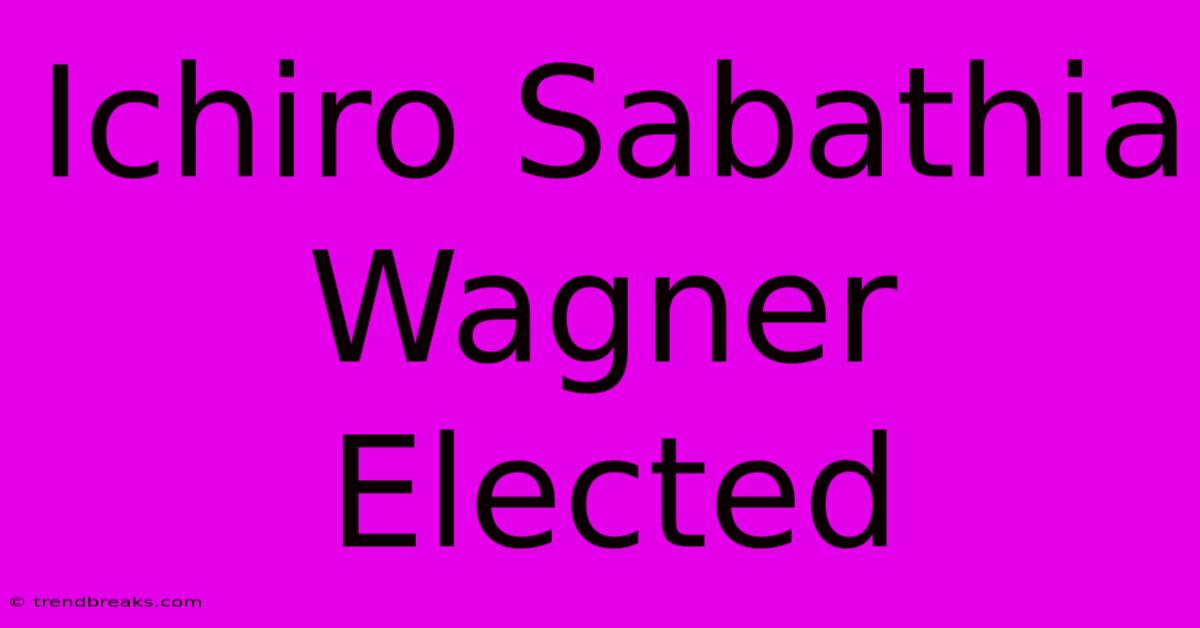 Ichiro Sabathia Wagner Elected