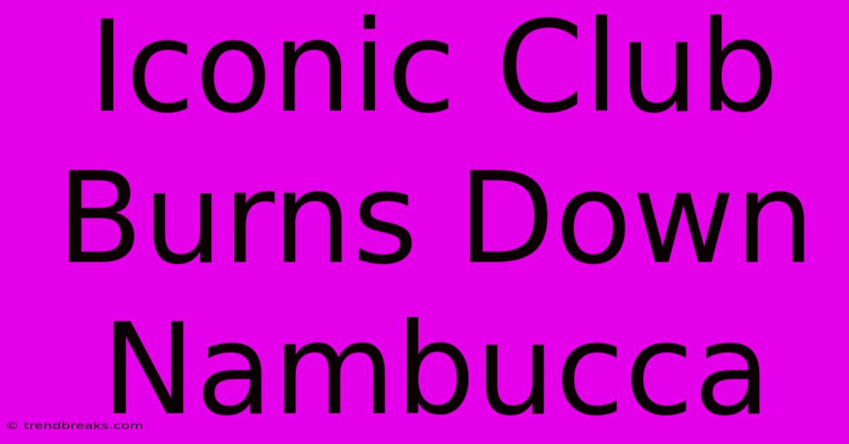 Iconic Club Burns Down Nambucca