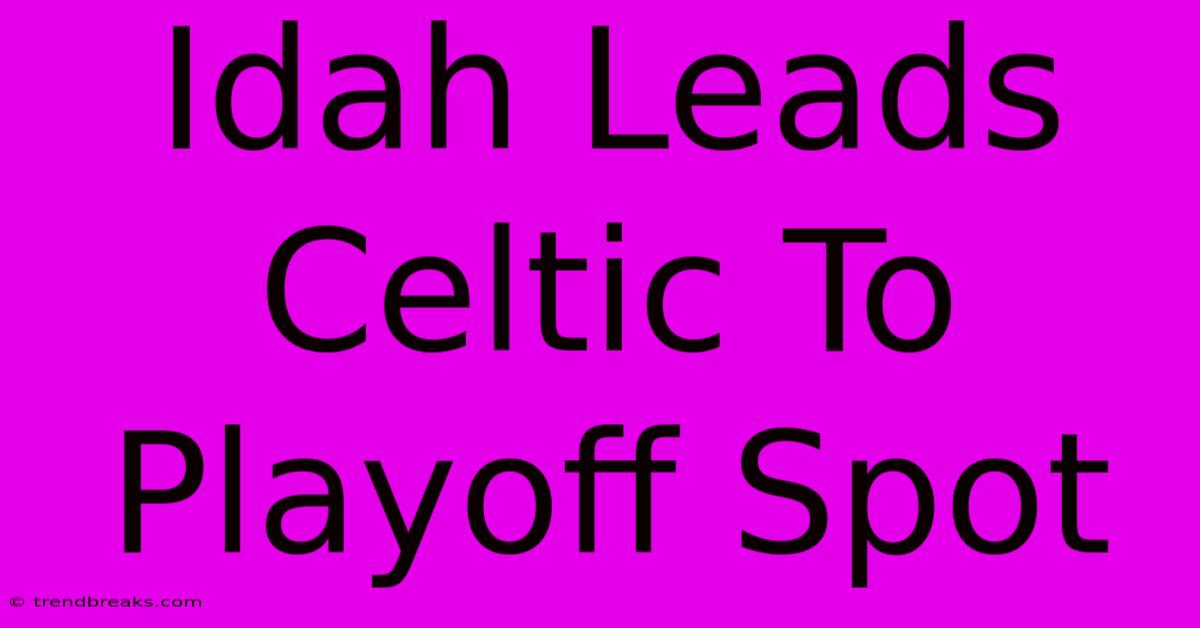 Idah Leads Celtic To Playoff Spot