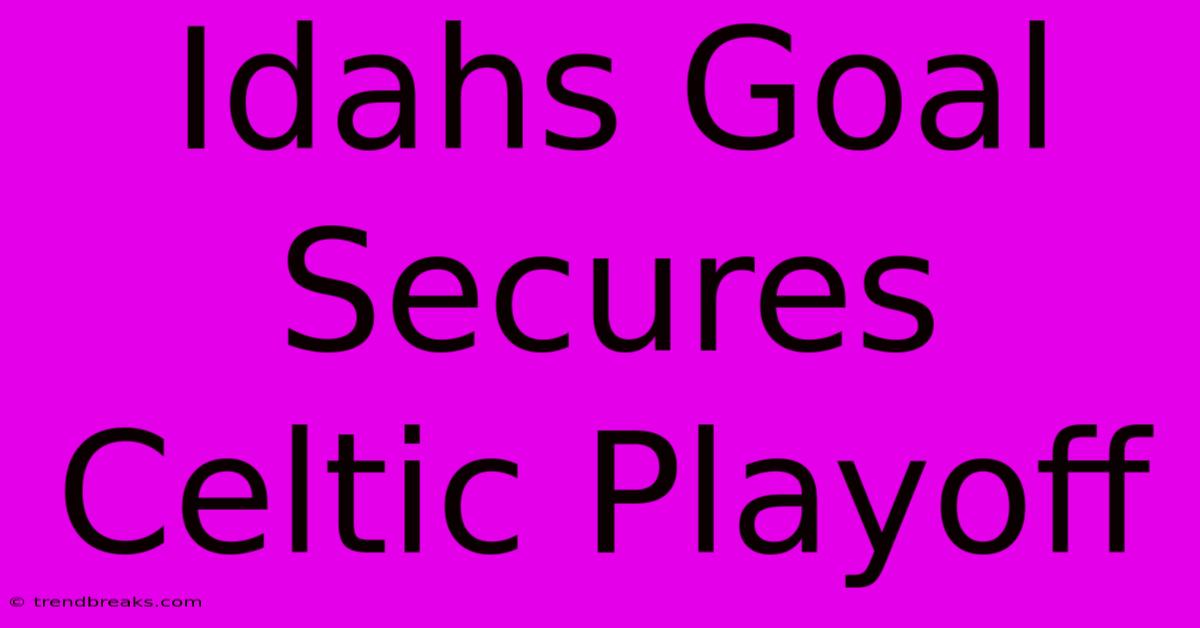 Idahs Goal Secures Celtic Playoff