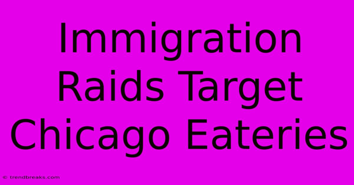 Immigration Raids Target Chicago Eateries