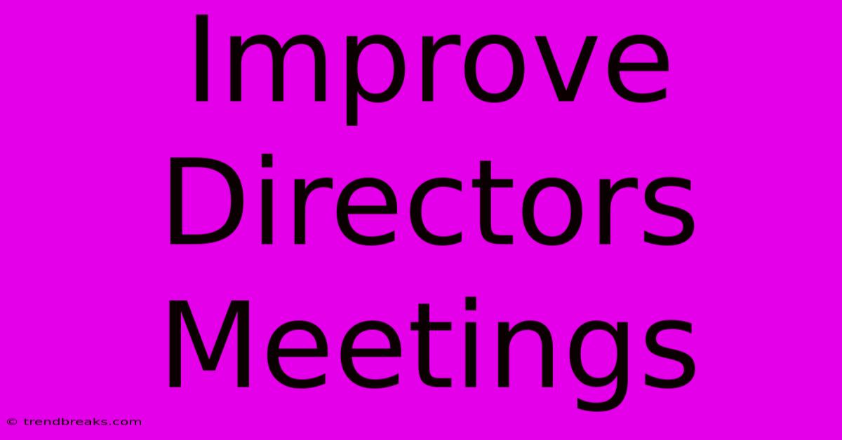 Improve Directors Meetings