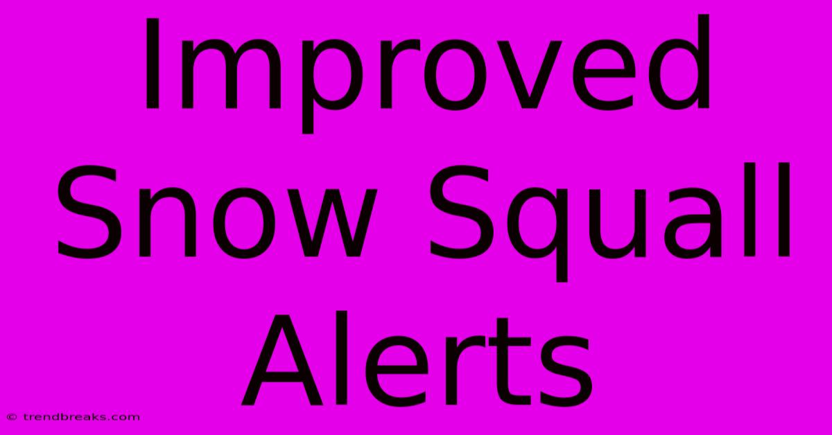 Improved Snow Squall Alerts