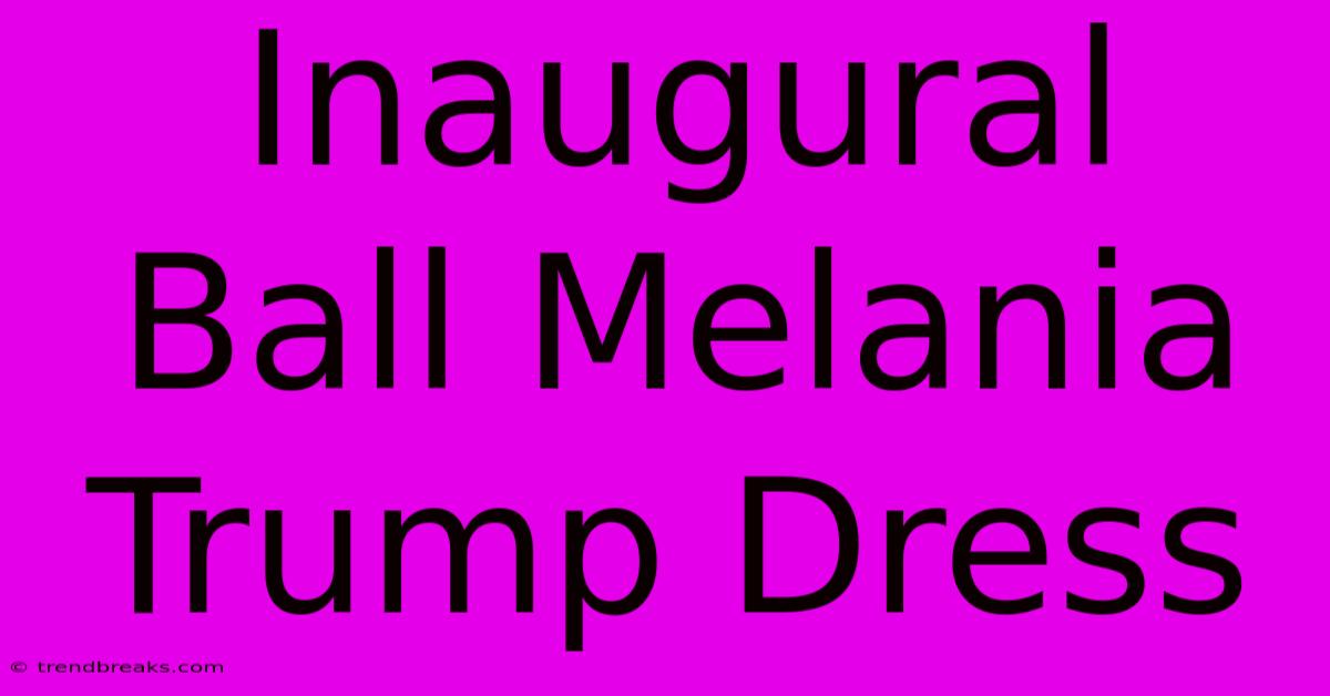 Inaugural Ball Melania Trump Dress