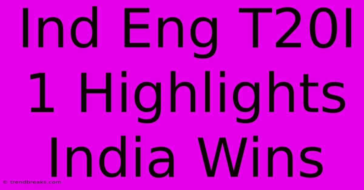 Ind Eng T20I 1 Highlights India Wins