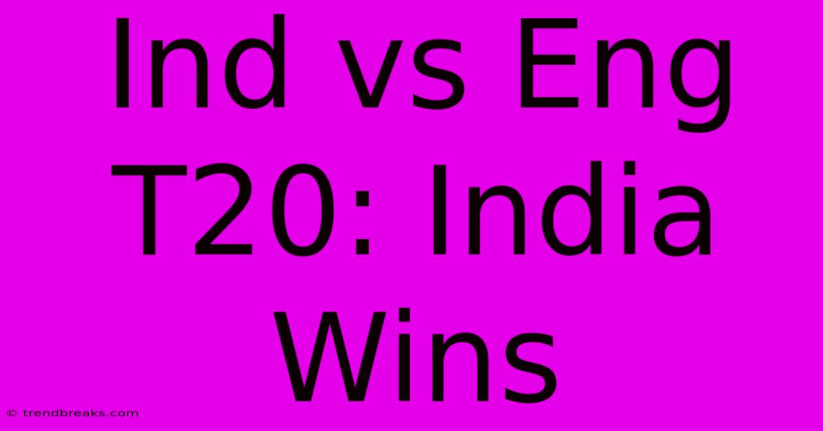 Ind Vs Eng T20: India Wins